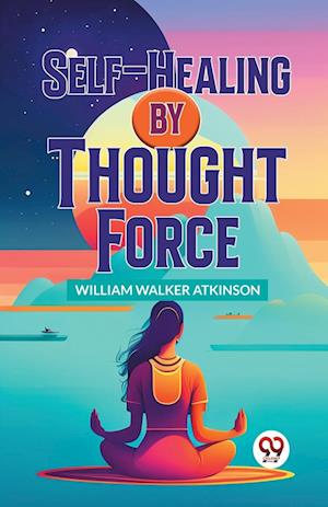 Cover for William Walker Atkinson · Self-Healing by Thought Force (Paperback Bog) (2023)