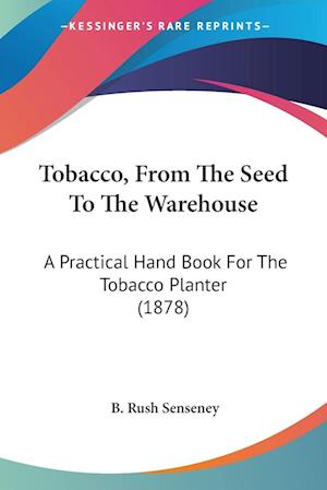 Cover for B Rush Senseney · Tobacco, From The Seed To The Warehouse (Paperback Book) (2009)
