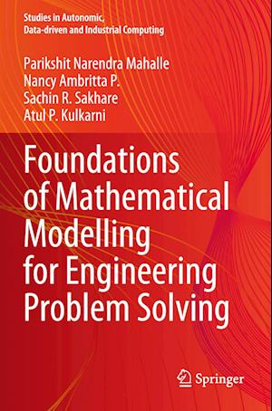 Foundations of Mathematical Modelling for Engineering Problem Solving - Studies in Autonomic, Data-driven and Industrial Computing - Parikshit Narendra Mahalle - Books - Springer Verlag, Singapore - 9789811988301 - January 11, 2024