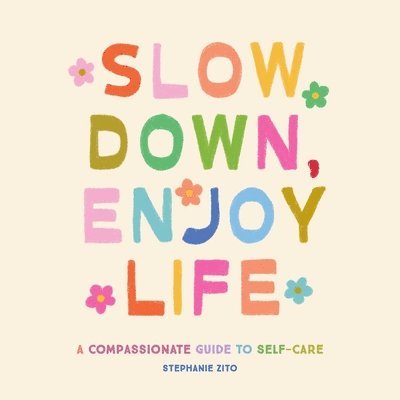 Cover for Stephanie Zito · Slow Down, Enjoy Life: A Compassionate Guide to Self-Care (Hardcover Book) (2025)