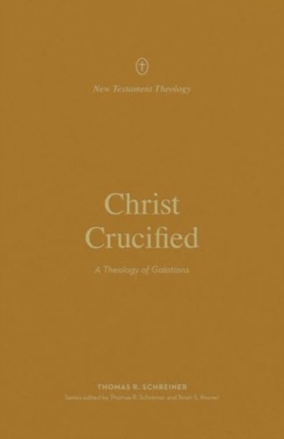 Cover for Thomas R. Schreiner · Christ Crucified: A Theology of Galatians - New Testament Theology (Paperback Book) (2024)