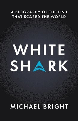 Cover for Michael Bright · White Shark: A Biography of the Fish That Scared the World (Hardcover Book) (2025)