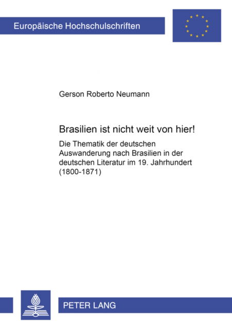 Cover for Neumann Gerson Roberto Neumann · «Brasilien ist nicht weit von hier!»: Die Thematik der deutschen Auswanderung nach Brasilien in der deutschen Literatur im 19. Jahrhundert (1800-1871) (Paperback Book) (2005)