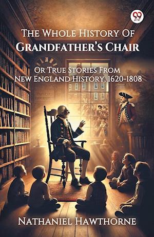 Cover for Nathaniel Hawthorne · The Whole History Of Grandfather s Chair Or True Stories From New England History, 1620-1808 (Paperback Book) (2025)