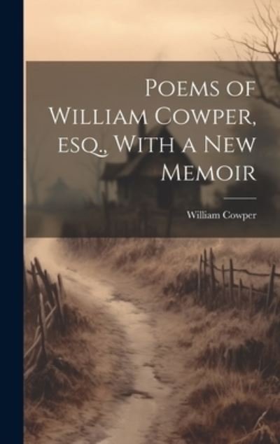 Cover for William Cowper · Poems of William Cowper, Esq. , with a New Memoir (Book) (2023)