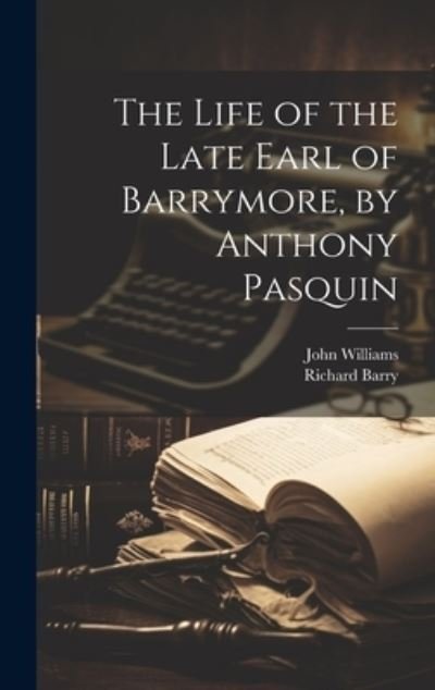 Cover for John Williams · Life of the Late Earl of Barrymore, by Anthony Pasquin (Bog) (2023)