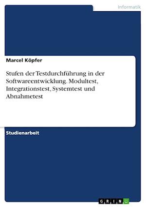 Cover for Marcel Koepfer · Stufen der Testdurchfuhrung in der Softwareentwicklung. Modultest, Integrationstest, Systemtest und Abnahmetest (Paperback Book) (2021)