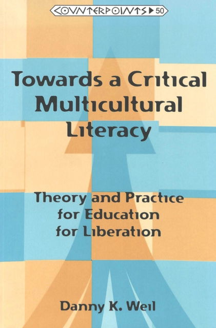 Towards a Critical Multicultural Literacy: Theory and Practice for Education for Liberation - Counterpoints Studies in the Postmodern Theory of Education - Danny K. Weil - Books - Peter Lang Publishing Inc - 9780820437316 - September 1, 1998