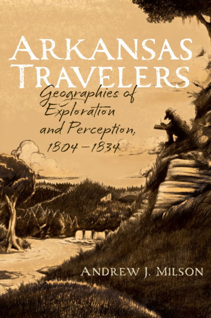 Cover for Andrew J. Milson · Arkansas Travelers: Geographies of Exploration and Perception, 1804-1834 (Paperback Book) (2023)