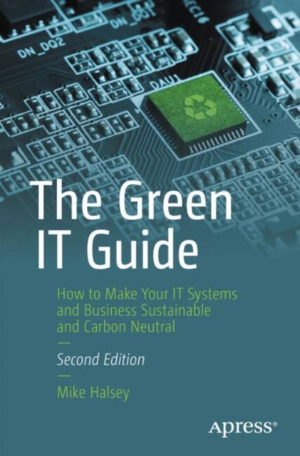 Cover for Mike Halsey · The Green IT Guide: How to Make Your IT Systems and Business Sustainable and Carbon Neutral (Paperback Book) [Second edition] (2025)