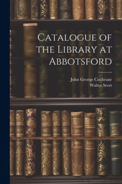 Cover for Walter Scott · Catalogue of the Library at Abbotsford (Buch) (2023)