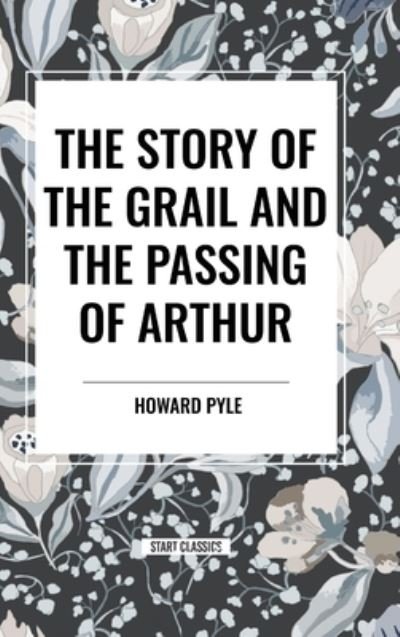 Cover for Howard Pyle · The Story of the Grail and the Passing of Arthur (Gebundenes Buch) (2024)