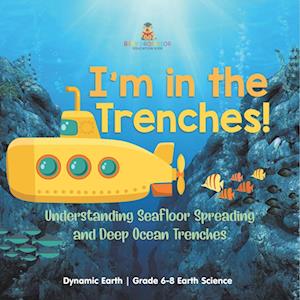 Cover for Baby Professor · I'm in the Trenches! Understanding Seafloor Spreading and Deep Ocean Trenches Dynamic Earth Grade 6-8 Earth Science (Book) (2024)