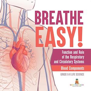 Breathe Easy! Function and Role of the Respiratory and Circulatory Systems Blood Components Grade 6-8 Life Science - Baby Professor - Books - Speedy Publishing LLC - 9781541991330 - January 4, 2024