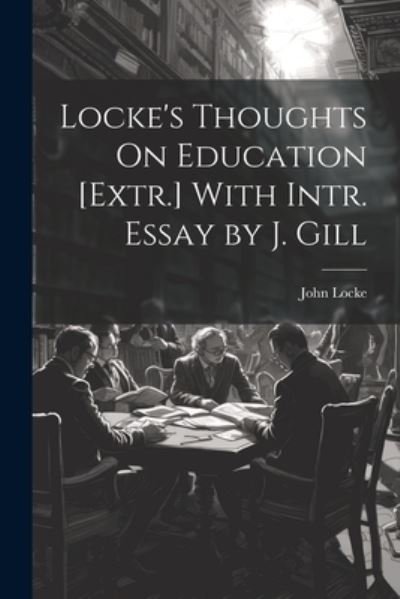 Cover for John Locke · Locke's Thoughts on Education [Extr. ] with Intr. Essay by J. Gill (Book) (2023)