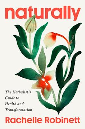 Cover for Rachelle Robinett · Naturally: The Herbalist's Guide to Health and Transformation (Innbunden bok) (2025)