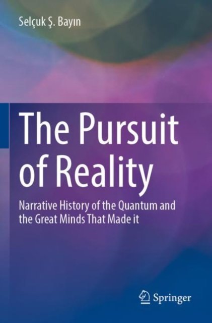 Selcuk S. Bayin · The Pursuit of Reality: Narrative History of the Quantum and the Great Minds That Made it (Paperback Book) (2024)