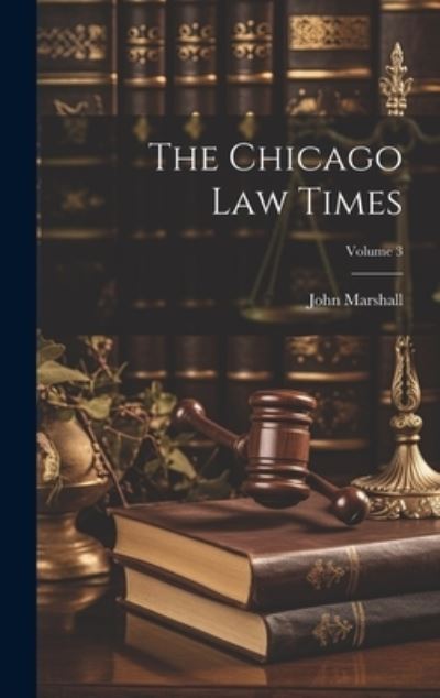 Cover for John Marshall · Chicago Law Times; Volume 3 (Bok) (2023)