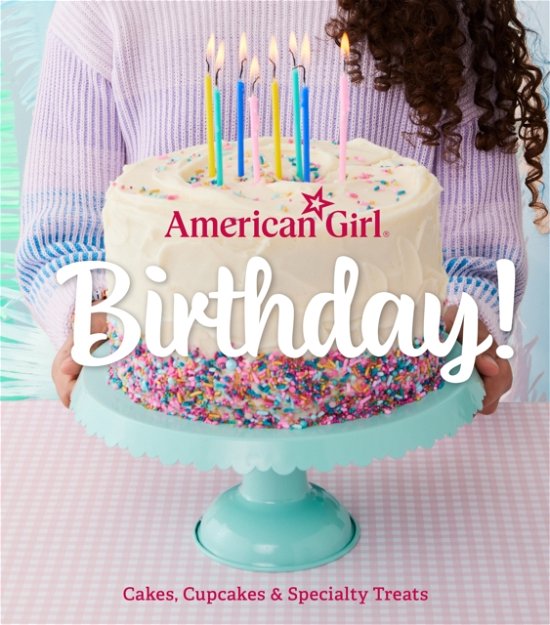 Cover for Weldon Owen · American Girl Birthday!: Cakes, Cupcakes &amp; Specialty Treats (Hardcover Book) (2024)