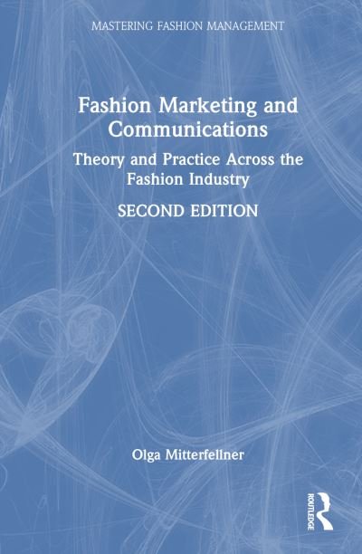 Cover for Mitterfellner, Olga (London College of Fashion, UK) · Fashion Marketing and Communications: Theory and Practice Across the Fashion Industry - Mastering Fashion Management (Hardcover Book) (2024)