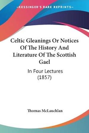 Cover for Thomas Mclauchlan · Celtic Gleanings Or Notices Of The History And Literature Of The Scottish Gael (Paperback Book) (2009)