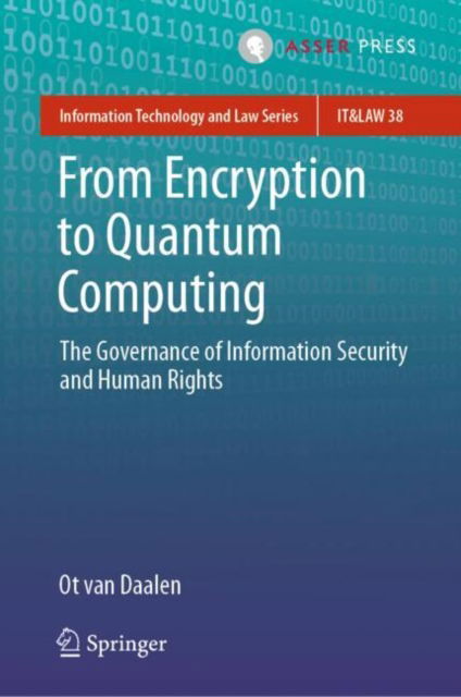 Cover for Ot Van Daalen · From Encryption to Quantum Computing: The Governance of Information Security and Human Rights - Information Technology and Law Series (Hardcover Book) [2025 edition] (2024)
