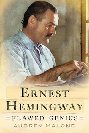 Cover for Aubrey Malone · Ernest Hemingway: Flawed Genius (Gebundenes Buch) (2025)