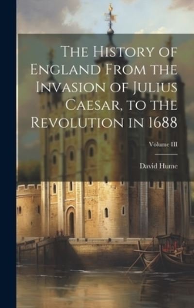 Cover for David Hume · History of England from the Invasion of Julius Caesar, to the Revolution in 1688; Volume III (Bog) (2023)