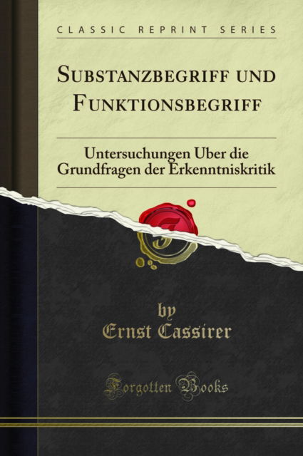 Cover for Ernst Cassirer · Substanzbegriff Und Funktionsbegriff : Untersuchungen UEber Die Grundfragen Der Erkenntniskritik (Classic Reprint) (Paperback Book) (2018)