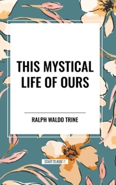 Cover for Ralph Waldo Trine · This Mystical Life of Ours (Hardcover Book) (2024)