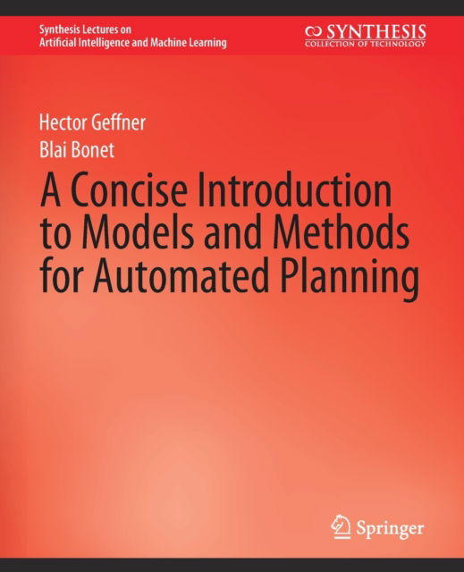 Cover for Hector Geffner · A Concise Introduction to Models and Methods for Automated Planning - Synthesis Lectures on Artificial Intelligence and Machine Learning (Paperback Book) (2013)
