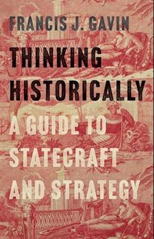 Cover for Francis J. Gavin · Thinking Historically - A Guide to Statecraft and Strategy (Hardcover Book) (2026)
