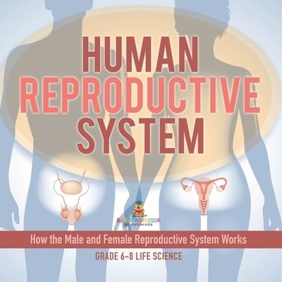 Cover for Baby Professor · Human Reproductive System How the Male and Female Reproductive System Works Grade 6-8 Life Science (Buch) (2024)