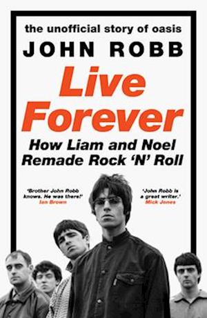 Cover for John Robb · Live Forever: How Liam and Noel Remade Rock ‘N’ Roll, the Story of Oasis (Hardcover Book) (2025)