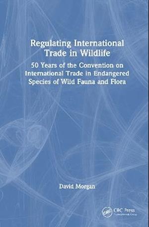 Cover for David Morgan · Regulating International Trade in Wildlife: 50 Years of the Convention on International Trade in Endangered Species of Wild Fauna and Flora (Hardcover Book) (2025)