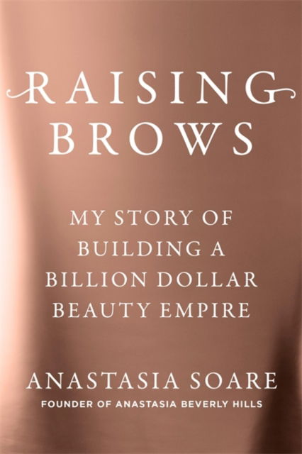 Cover for Anastasia Soare · Raising Brows: My Story of Building a Billion Dollar Beauty Empire (Hardcover Book) (2025)