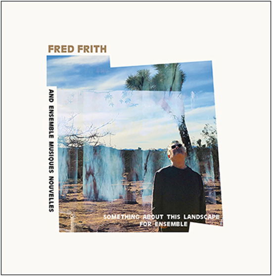 Cover for Frith, Fred &amp; Ensemble Musiques Nouvelles · Something About This Landscape For Ensemble (LP) (2023)