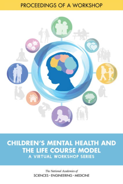 Cover for National Academies of Sciences, Engineering, and Medicine · Children's Mental Health and the Life Course Model: A Virtual Workshop Series: Proceedings of a Workshop (Pocketbok) (2021)