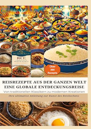 Cover for Bianca Leopold · REISREZEPTE AUS DER GANZEN WELT: Eine globale Entdeckungsreise: Meisterwerke der Reisküche: - Ultimativer Guide für Reisliebhaber mit traditionellen und innovativen Rezepten aus aller Welt (Book) (2024)