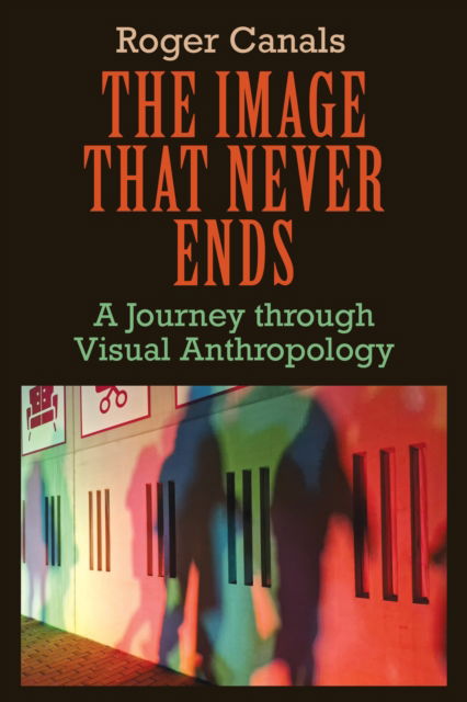 Cover for Roger Canals · The Image that Never Ends: A Journey through Visual Anthropology (Hardcover Book) (2025)