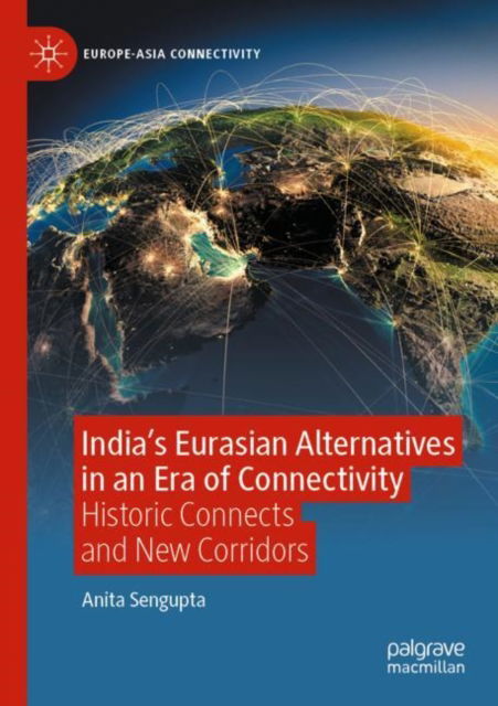 Cover for Anita Sengupta · India’s Eurasian Alternatives in an Era of Connectivity: Historic Connects and New Corridors - Europe-Asia Connectivity (Paperback Book) (2025)