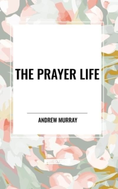 Cover for Andrew Murray · The Prayer Life (Hardcover Book) (2024)