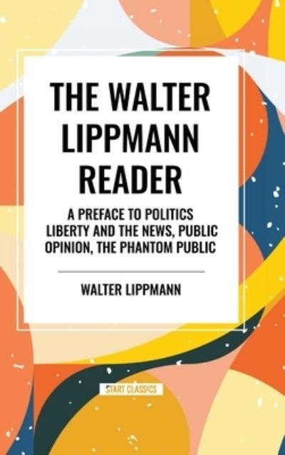 Cover for Walter Lippmann · The Walter Lippmann Reader: A Preface to Politics, Liberty and the News, Public Opinion, The Phantom Public (Gebundenes Buch) (2024)