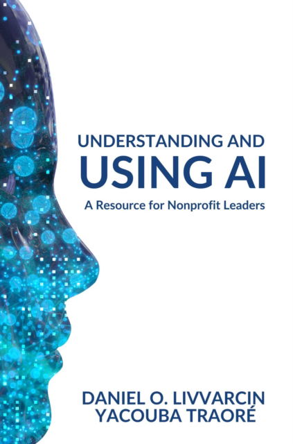 Dr Daniel O Livvarcin · Understanding and Using AI: A Resource for Nonprofit Leaders (Paperback Book) (2024)