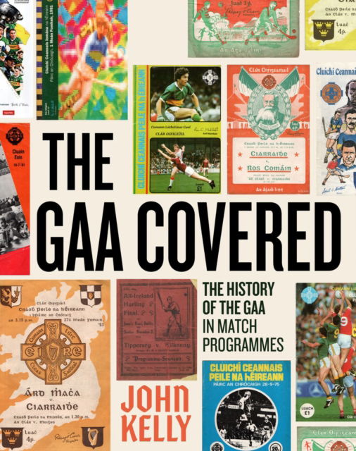 Cover for John Kelly · The GAA Covered: A History of the GAA in Match Programmes (Hardcover Book) (2025)