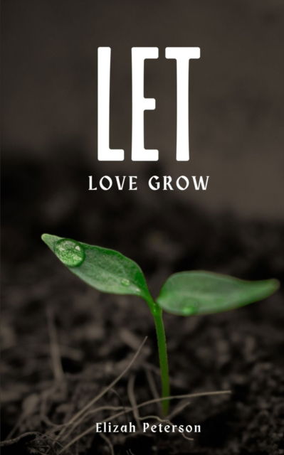 Cover for Elizah Peterson · Let Love Grow (Book) (2023)