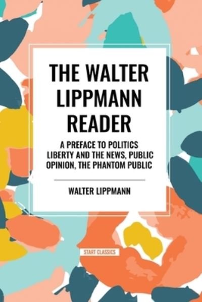 Cover for Walter Lippmann · The Walter Lippmann Reader: A Preface to Politics, Liberty and the News, Public Opinion, The Phantom Public (Paperback Book) (2024)