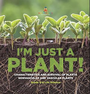 Cover for Baby Professor · I'm Just a Plant! Characteristics and Survival of Plants Nonvascular and Vascular Plants Grade 6-8 Life Science (Book) (2024)