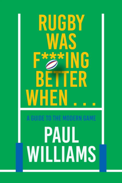 Cover for Paul Williams · Rugby Was F***ing Better When...: A Guide to the Modern Game (Hardcover Book) (2025)