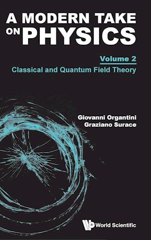 Cover for Organtini, Giovanni (Sapienza Universita Di Roma, Italy) · Modern Take On Physics, A - Volume 2: Classical And Quantum Field Theory (Hardcover bog) (2025)